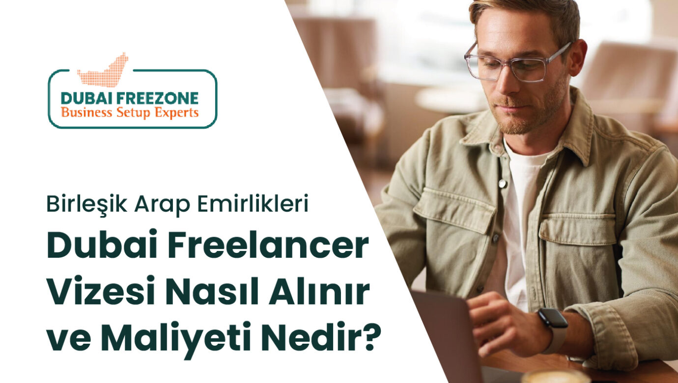 Dubai'de Freelancer Vizesi Nasıl Alınır ve Maliyeti Nedir?