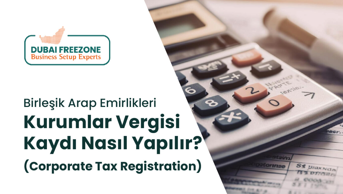 Dubai'de Kurumlar Vergisi Kaydı Nasıl Yapılır? 2026 Rehberi