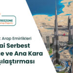 Dubai Free Zone mı Mainland mı? Serbest Bölge ve Ana Kara Karşılaştırması Dubai free zone mı mainland mı