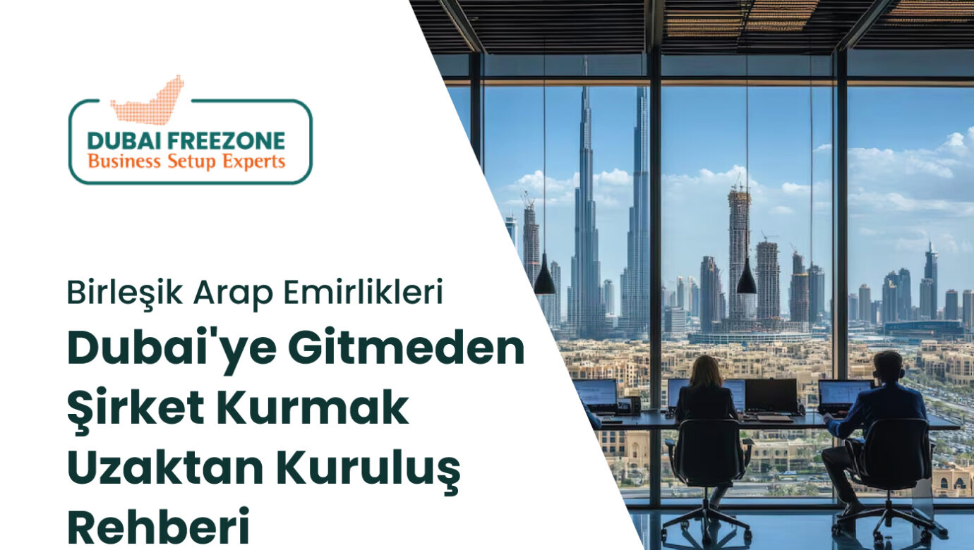 Dubai'ye Gitmeden Şirket Kurmak Mümkün mü? Uzaktan Kuruluş Rehberi